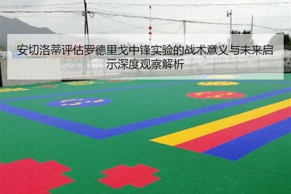 安切洛蒂评估罗德里戈中锋实验的战术意义与未来启示深度观察解析