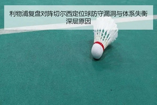利物浦复盘对阵切尔西定位球防守漏洞与体系失衡深层原因